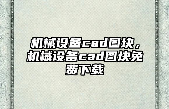 機(jī)械設(shè)備cad圖塊，機(jī)械設(shè)備cad圖塊免費(fèi)下載