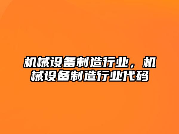 機械設(shè)備制造行業(yè)，機械設(shè)備制造行業(yè)代碼