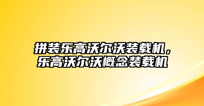 拼裝樂高沃爾沃裝載機(jī)，樂高沃爾沃概念裝載機(jī)