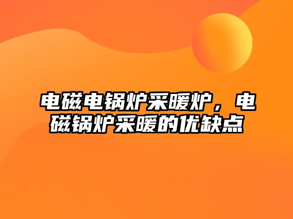 電磁電鍋爐采暖爐，電磁鍋爐采暖的優(yōu)缺點(diǎn)