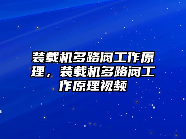 裝載機(jī)多路閥工作原理，裝載機(jī)多路閥工作原理視頻