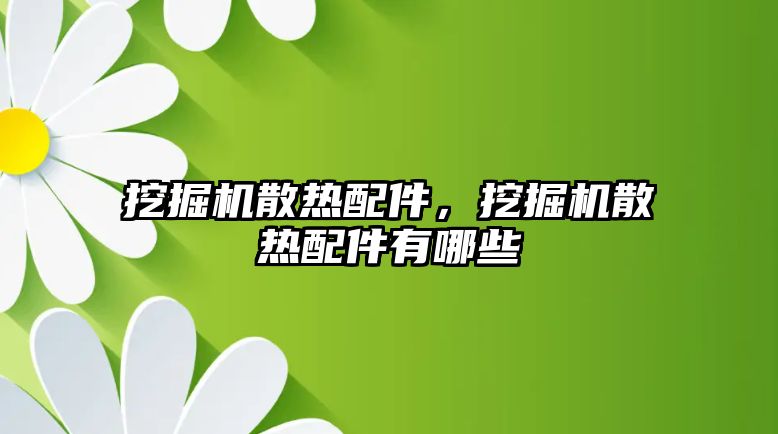 挖掘機散熱配件，挖掘機散熱配件有哪些