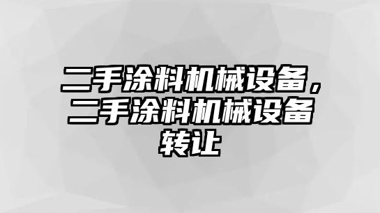 二手涂料機械設(shè)備，二手涂料機械設(shè)備轉(zhuǎn)讓