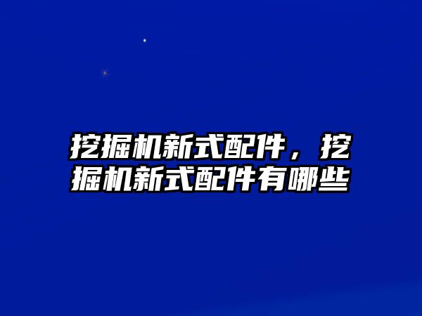 挖掘機新式配件，挖掘機新式配件有哪些