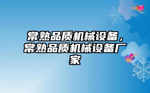 常熟品質(zhì)機械設備，常熟品質(zhì)機械設備廠家