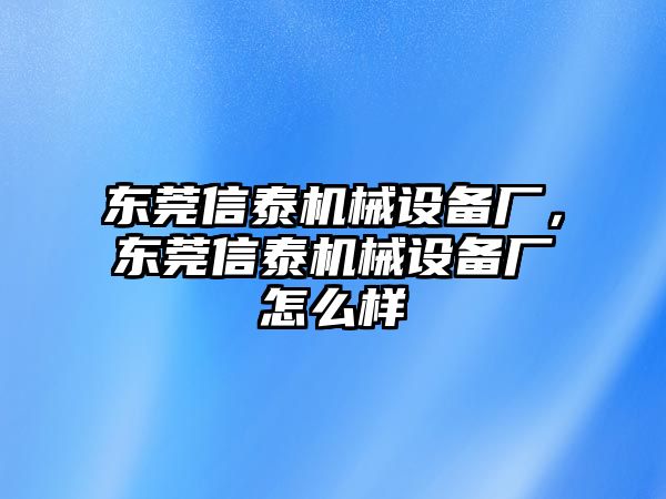 東莞信泰機械設備廠，東莞信泰機械設備廠怎么樣