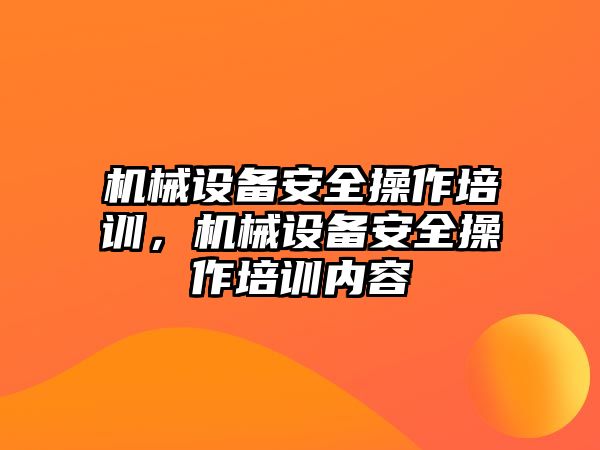 機械設備安全操作培訓，機械設備安全操作培訓內容