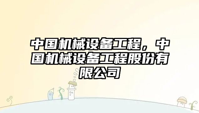 中國機械設備工程，中國機械設備工程股份有限公司