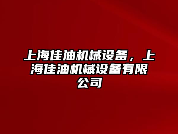 上海佳油機械設(shè)備，上海佳油機械設(shè)備有限公司