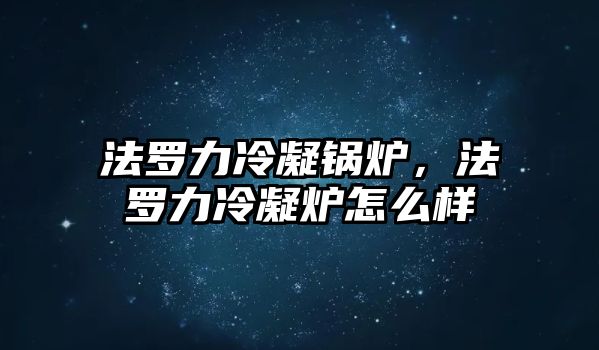 法羅力冷凝鍋爐，法羅力冷凝爐怎么樣