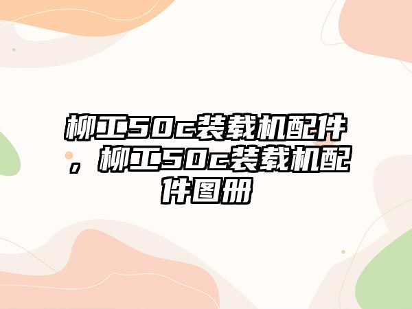 柳工50c裝載機(jī)配件，柳工50c裝載機(jī)配件圖冊(cè)