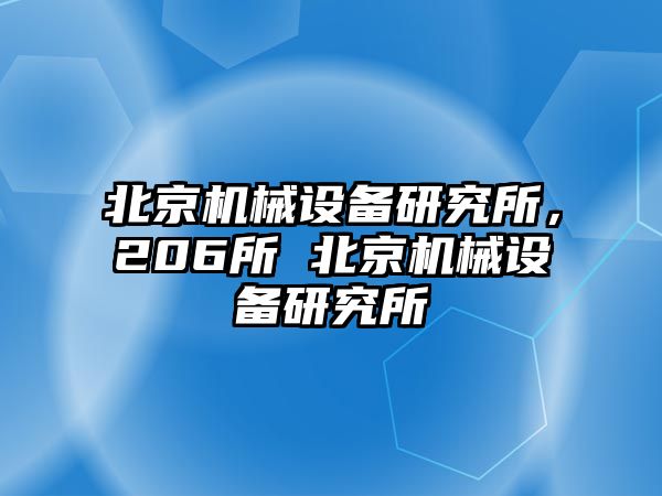 北京機(jī)械設(shè)備研究所，206所 北京機(jī)械設(shè)備研究所