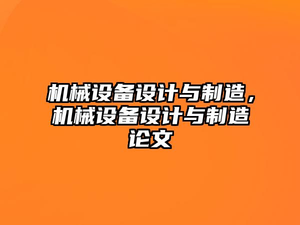 機(jī)械設(shè)備設(shè)計(jì)與制造，機(jī)械設(shè)備設(shè)計(jì)與制造論文