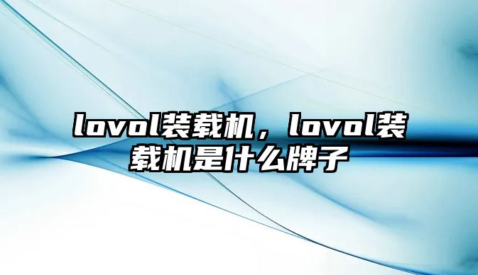 lovol裝載機(jī)，lovol裝載機(jī)是什么牌子