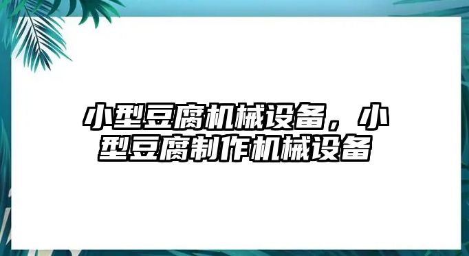 小型豆腐機(jī)械設(shè)備，小型豆腐制作機(jī)械設(shè)備