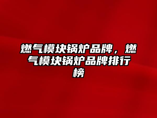 燃?xì)饽K鍋爐品牌，燃?xì)饽K鍋爐品牌排行榜