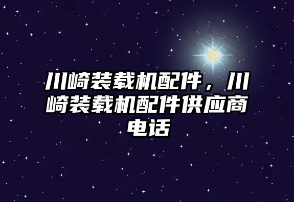 川崎裝載機配件，川崎裝載機配件供應(yīng)商電話