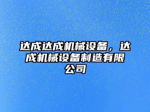 達(dá)成達(dá)成機(jī)械設(shè)備，達(dá)成機(jī)械設(shè)備制造有限公司