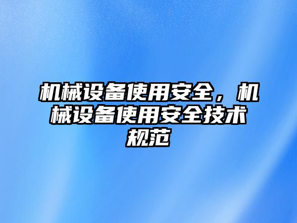 機(jī)械設(shè)備使用安全，機(jī)械設(shè)備使用安全技術(shù)規(guī)范