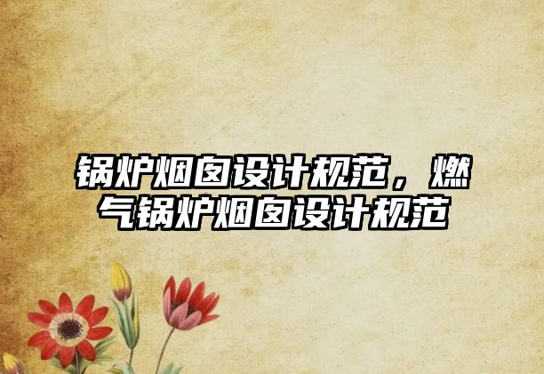 鍋爐煙囪設計規(guī)范，燃氣鍋爐煙囪設計規(guī)范