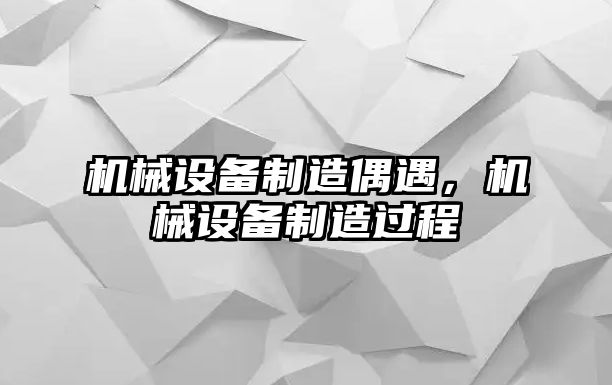 機械設(shè)備制造偶遇，機械設(shè)備制造過程