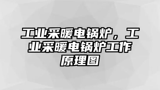 工業(yè)采暖電鍋爐，工業(yè)采暖電鍋爐工作原理圖