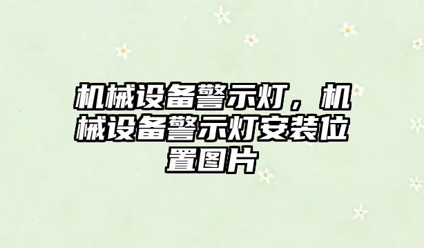 機(jī)械設(shè)備警示燈，機(jī)械設(shè)備警示燈安裝位置圖片