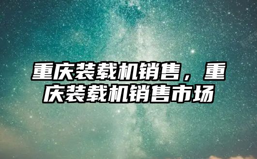 重慶裝載機銷售，重慶裝載機銷售市場