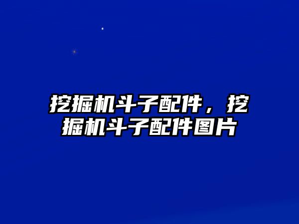 挖掘機斗子配件，挖掘機斗子配件圖片