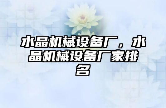 水晶機械設(shè)備廠，水晶機械設(shè)備廠家排名