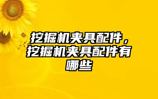 挖掘機夾具配件，挖掘機夾具配件有哪些