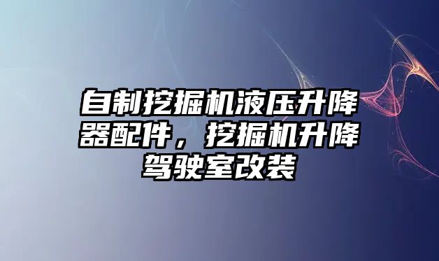 自制挖掘機液壓升降器配件，挖掘機升降駕駛室改裝