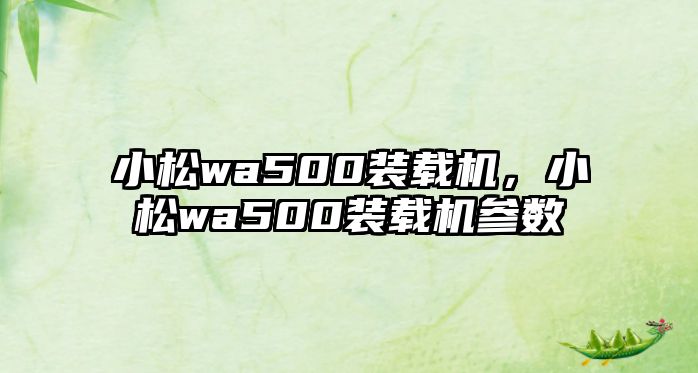 小松wa500裝載機，小松wa500裝載機參數(shù)