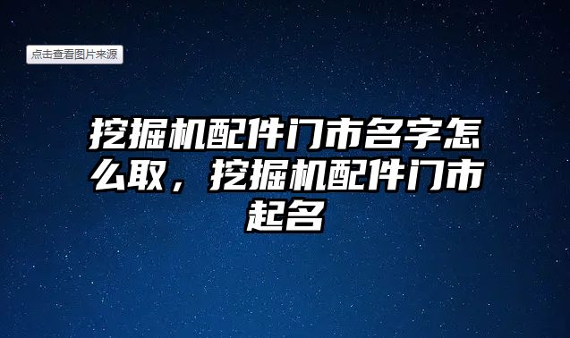 挖掘機配件門市名字怎么取，挖掘機配件門市起名