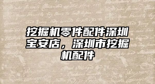 挖掘機(jī)零件配件深圳寶安店，深圳市挖掘機(jī)配件