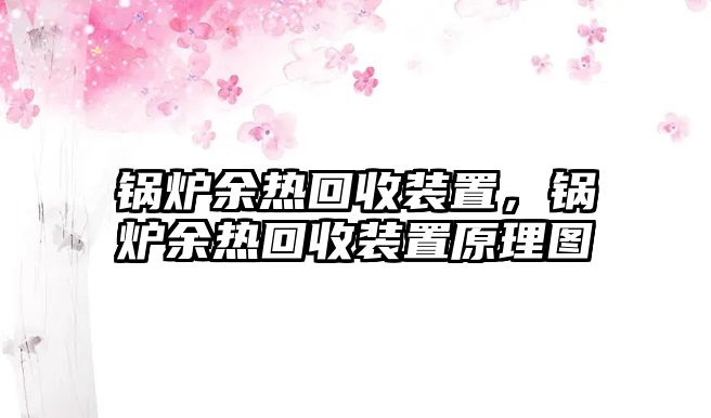 鍋爐余熱回收裝置，鍋爐余熱回收裝置原理圖