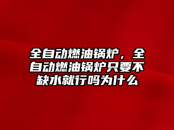 全自動燃油鍋爐，全自動燃油鍋爐只要不缺水就行嗎為什么