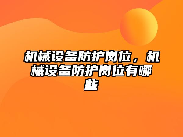 機械設(shè)備防護崗位，機械設(shè)備防護崗位有哪些