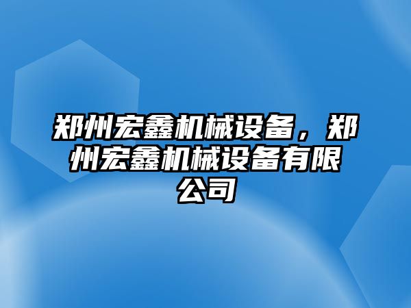 鄭州宏鑫機械設(shè)備，鄭州宏鑫機械設(shè)備有限公司