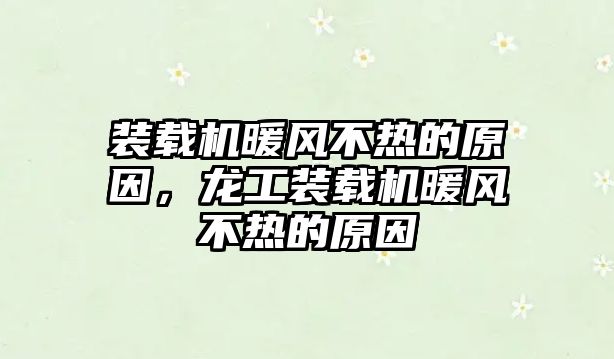 裝載機暖風(fēng)不熱的原因，龍工裝載機暖風(fēng)不熱的原因