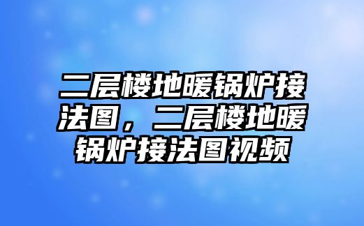 二層樓地暖鍋爐接法圖，二層樓地暖鍋爐接法圖視頻