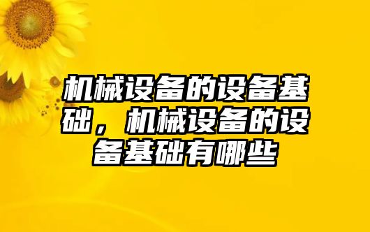 機(jī)械設(shè)備的設(shè)備基礎(chǔ)，機(jī)械設(shè)備的設(shè)備基礎(chǔ)有哪些