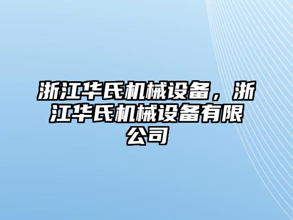 浙江華氏機(jī)械設(shè)備，浙江華氏機(jī)械設(shè)備有限公司