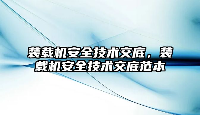 裝載機安全技術(shù)交底，裝載機安全技術(shù)交底范本