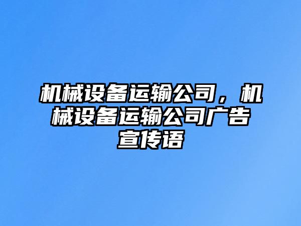 機(jī)械設(shè)備運(yùn)輸公司，機(jī)械設(shè)備運(yùn)輸公司廣告宣傳語(yǔ)