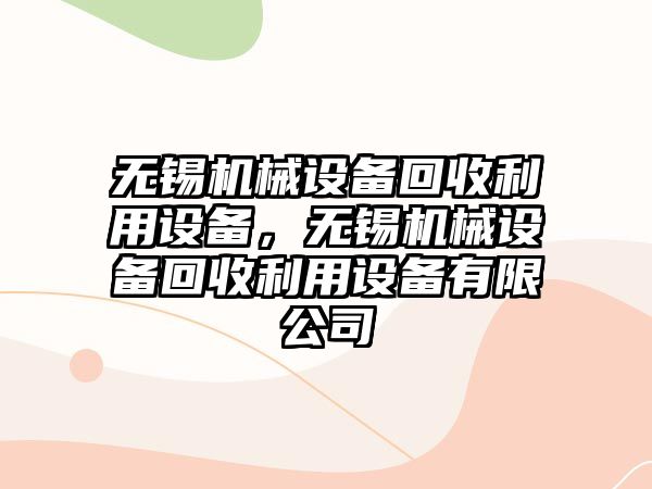 無錫機械設備回收利用設備，無錫機械設備回收利用設備有限公司