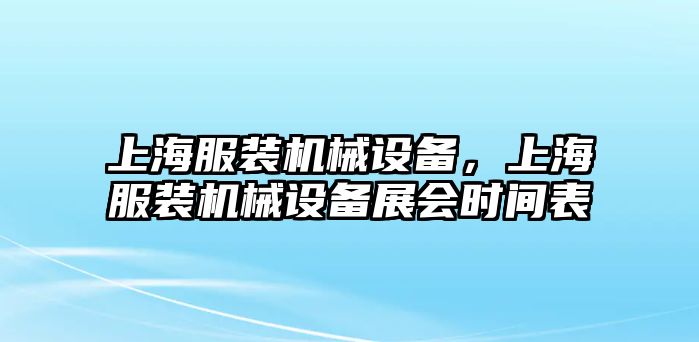 上海服裝機(jī)械設(shè)備，上海服裝機(jī)械設(shè)備展會(huì)時(shí)間表