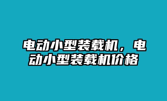 電動小型裝載機，電動小型裝載機價格