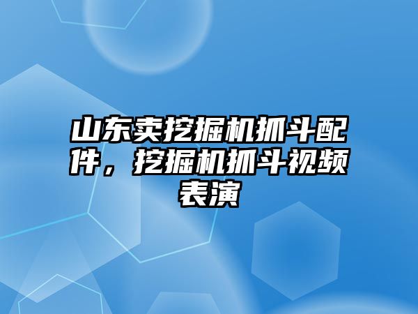 山東賣挖掘機(jī)抓斗配件，挖掘機(jī)抓斗視頻表演