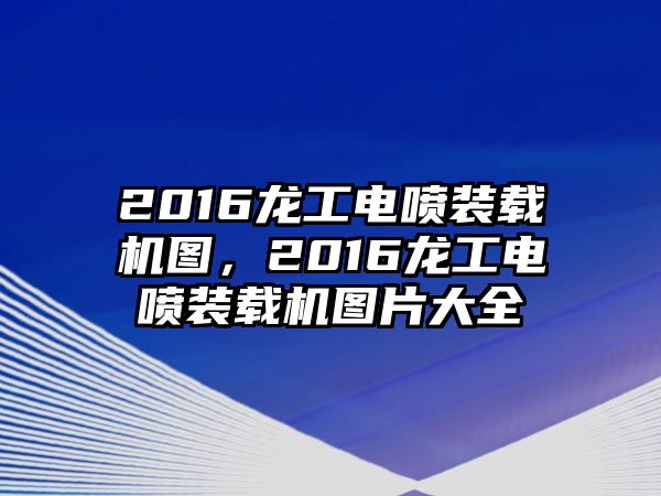 2016龍工電噴裝載機圖，2016龍工電噴裝載機圖片大全